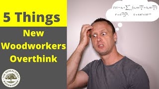 Things Woodworkers Overthink | Woodworking Tips for Beginners