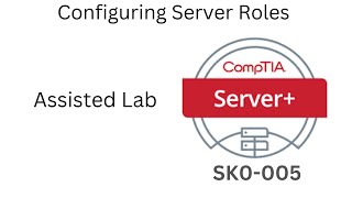 Server+ SK0-005 Assisted Lab: Configuring Server Roles