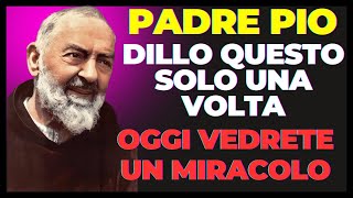 PREGHIERA POTENTE DI PADRE PIO: DITELO SOLO UNA VOLTA E VEDRETE UN MIRACOLO OGGI.