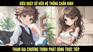 Siêu Quậy sở Hữu Hệ Thống Chấn Kinh Tham Gia Chương Trình Phát Sóng Trực Tiếp Khiến Người Xem Choáng