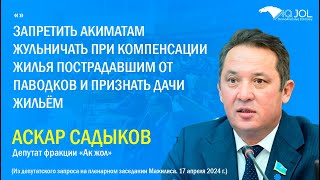 Запретить акиматам жульничать при компенсации жилья пострадавшим от паводков и признать дачи жильём