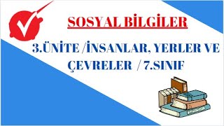 SOSYAL BİLGİLER / 3.ÜNİTE / İNSANLAR, YERLER VE ÇEVRELER / 7.SINIF