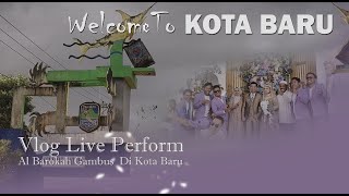 WELCOME TO KOTA BARU !! || Vlog Keseruan Perform Al Barokah Gambus Di KOTA BARU , behind the scene