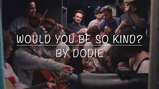 Would You Be So Kind?  (dodie)