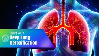 Healing 741 Hz - Deep Lung Detoxification And Strengthening - Clear Mucus, Revitalize Breathing