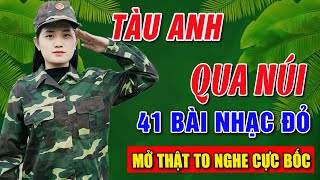 TÀU ANH QUA NÚI ➤ Album 41 Ca Khúc Nhạc Đỏ Hay Nhất➤Mở THẬT TO NGHE CỰC BỐC