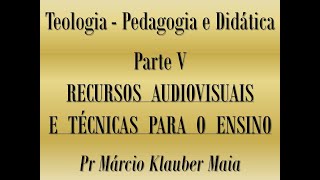 PEDAGOGIA E DIDÁTICA - Parte 5: Recursos Audiovisuais e Técnicas para o Ensino - Pr Marcio Klauber