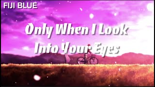 Only When I Look Into Your Eyes by Fiji Blue (lyrics)