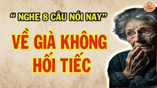 NGhe 8 Câu Nói Này VỀ GIÀ KHÔNG HỐI TIẾC/ TRIẾT LÝ AN NHIÊN