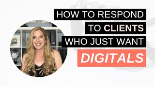 How to Respond to Clients who Just want Digitals