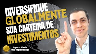 Diversifique globalmente a sua carteira de investimentos!