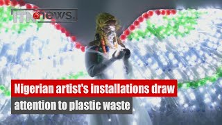 Nigerian artist's installations draw attention to plastic waste