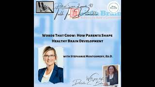 Words That Grow: How Parents Shape Healthy Brain Development with Dr. Stephanie Montgomery