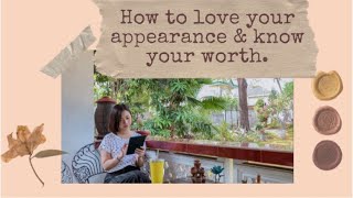 HOW TO LOVE YOUR APPEARANCE AND KNOW YOUR WORTH|HOW TO LOVE YOURSELF