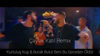 Kurtuluş Kuş & Burak Bulut Beni Bu Geceden Öldür Remix (Çaylak Katil)