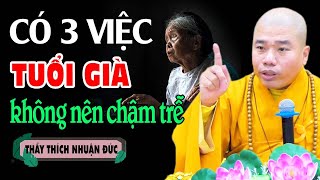 3 việc tuổi già không thể chậm trễ _ Thầy Thích Nhuận Đức