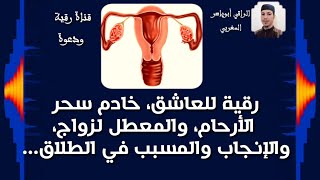 رقية للعاشق خادم سحر الأرحام المعطل لزواج والإنجاب والمسبب في الطلاق