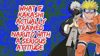 What if Kakashi Actually Trained Naruto With A Serious Attitude | Part 1