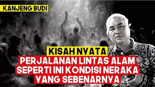 PERJALANAN LINTAS ALAM!! SEPERTI INI KONDISI NERAKA YANG SEBENARNYA - KANJENG BUDI