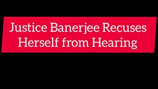 Justice Banerjee Recuses Herself From Hearing