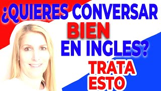 ¿Quieres Conversar Bien en Inglés? Trata ESTO!