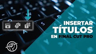 Insertar y editar TÍTULOS en Final Cut Pro X | Curso de Edición