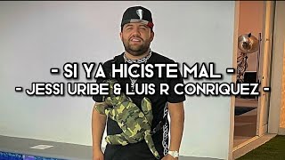 Si Ya Hiciste Mal - Luis R Conriquez & Jessi Uribe (LETRA)(EXCLUSIVO)(CANCIONES)