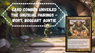 Magic the Gathering - Card Combos Unveiled The Unusual Pairings - Wort, Boggart Auntie #mtg