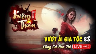 CÁ HEO NÈ LIVE: Vượt Ải Gia Tộc S3 Kiếm Thiên | Game Nhập Vai Chuẩn Kiếm Thế 2009