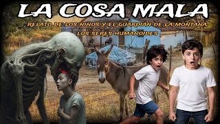 LA COSA MALA / LA EXPERIENCIA DE LOS NIÑOS Y LAS BESTIAS HUMANOIDES DE LA MONTAÑA DE TLAXCALA MÉXICO