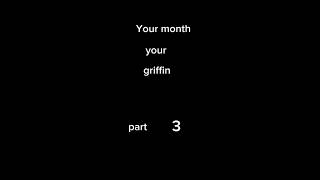 Your month your griffin part 3