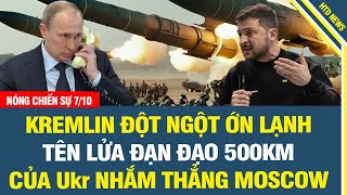 NÓNG SÁNG 7/10: Kremlin đột ngột "ớn lạnh" tên lửa đạn đạo 500km của Ukraine nhắm thẳng Moscow