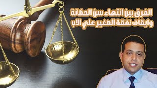 الفرق بين انتهاء سن الحضانة وايقاف نفقة الصغير علي الاب