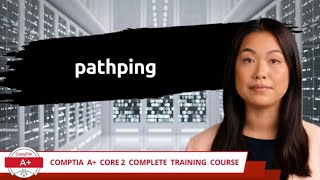 CompTIA A+ Core 2 (220-1102) | pathping | Exam Objective 1.2 | Course Training Video