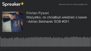 Wszystko, co chciałbyś wiedzieć o kawie - Adrian Bednarek ŚOB #051