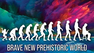 Brave New Prehistoric World