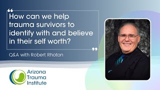 Helping Trauma Survivors to Identify With and Believe in Their Self Worth - Q&A with Robert Rhoton