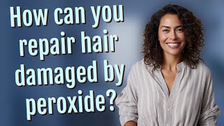 How can you repair hair damaged by peroxide?