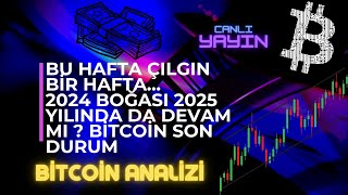 BU HAFTA ÇILGIN BİR HAFTA...2024 BOĞASI 2025 YILINDA DA DEVAM MI ? BİTCOİN SON DURUM...