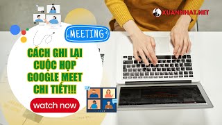 Cách ghi lại cuộc họp Google Meet chi tiết