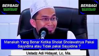 Manakah Yang Benar Ketika Sholat Sholawatnya Pakai Sayyidina atau Tidak pakai Sayyidina ? Ustadz Adi