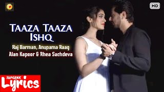 Taaza Taaza Ishq (Lyrics) | Raj Barman & Anupama Raag | Alan Kapoor & Rhea Sachdeva | SuperNkLyrics