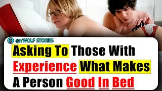 Asking To Those With Experience What Makes A Person Good In Bed? | Ask Reddit Stories