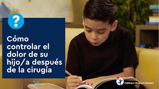 Cómo controlar el dolor de su hijo/a después de la cirugía