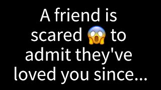 💌 A friend is afraid to confess they've been in love with you since...