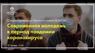 Онлайн-заседание Научного совета ВЦИОМ на тему «Современная молодежь в период пандемии коронавируса»