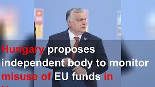 Hungary proposes independent body to monitor misuse of EU funds in Hungary