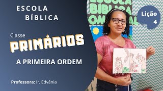 EBD Classe Primários | Lição 4 : A primeira Ordem