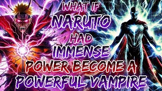 What if Naruto Had Immense Power Become A Powerful Vampire