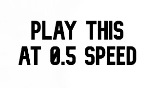 Play this video at 0.5 speed!